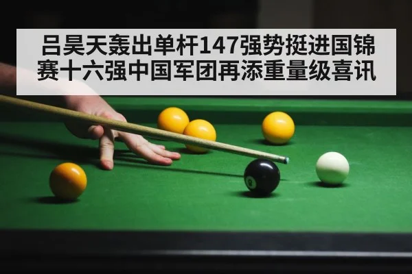 吕昊天轰出单杆147强势挺进国锦赛十六强中国军团再添重量级喜讯